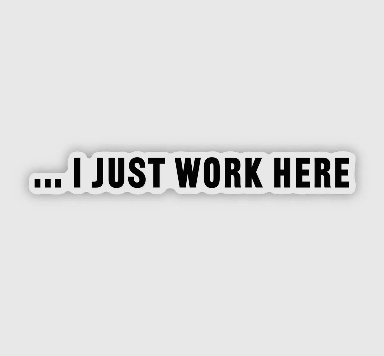 I just work here
